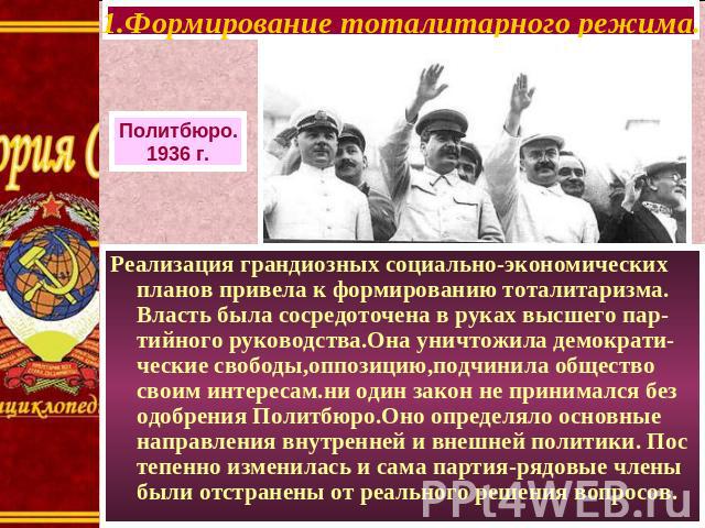 1.Формирование тоталитарного режима. Политбюро. 1936 г. Реализация грандиозных социально-экономических планов привела к формированию тоталитаризма. Власть была сосредоточена в руках высшего пар-тийного руководства.Она уничтожила демократи-ческие сво…