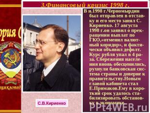 3.Финансовый кризис 1998 г. В н.1998 г.Черномырдин был отправлен в отстав-ку и е