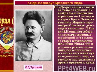 2.Борьба вокруг Брестского мира. На «Декрет о мире» ответи ла только Германия. 1