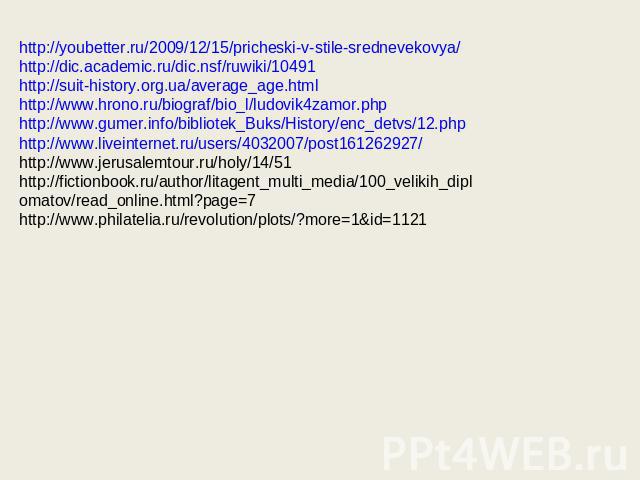 http://youbetter.ru/2009/12/15/pricheski-v-stile-srednevekovya/ http://dic.academic.ru/dic.nsf/ruwiki/10491 http://suit-history.org.ua/average_age.html http://www.hrono.ru/biograf/bio_l/ludovik4zamor.php http://www.gumer.info/bibliotek_Buks/History/…