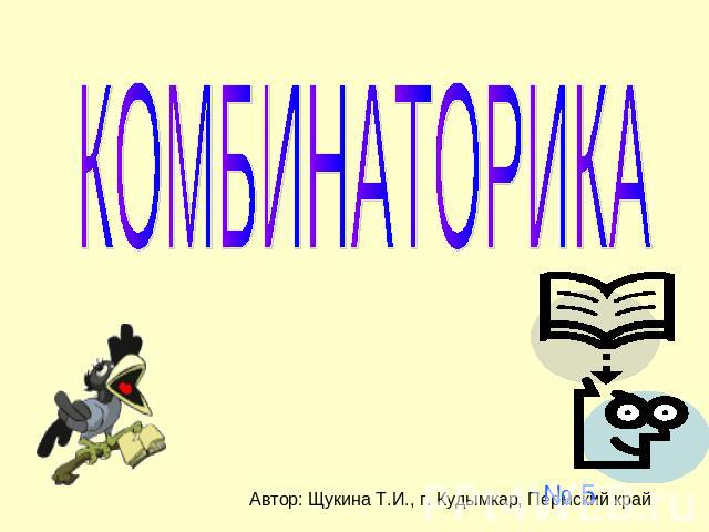 КОМБИНАТОРИКА Автор: Щукина Т.И., г. Кудымкар, Пермский край