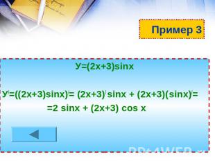Пример 3 У=(2х+3)sinх У/=((2х+3)sinх)/= (2х+3)/ sinх + (2х+3)( sinх)/= =2 sinх +