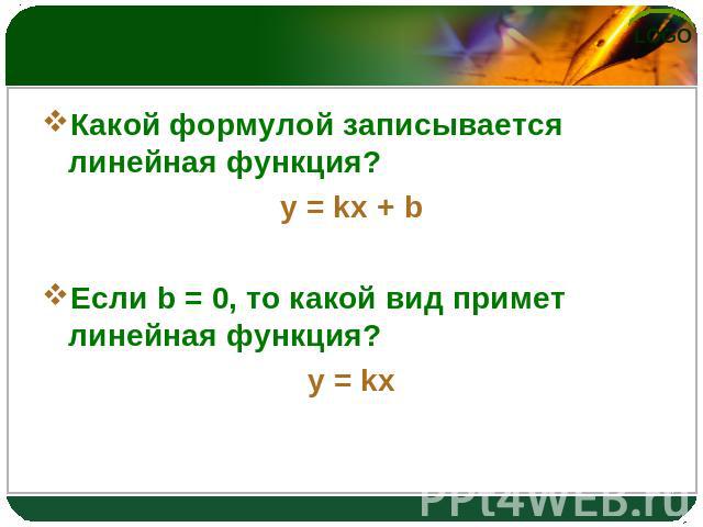 Какой формулой записывается линейная функция? y = kx + b Если b = 0, то какой вид примет линейная функция? y = kx
