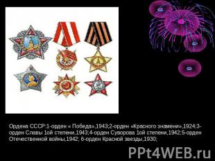 Ордена СССР:1-орден « Победа»,1943;2-орден «Красного знамени»,1924;3- орден Слав