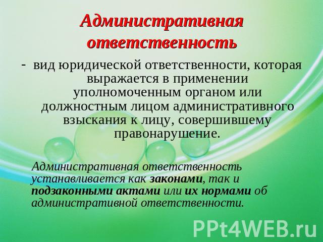 Административная ответственность вид юридической ответственности, которая выражается в применении уполномоченным органом или должностным лицом административного взыскания к лицу, совершившему правонарушение. Административная ответственность устанавл…