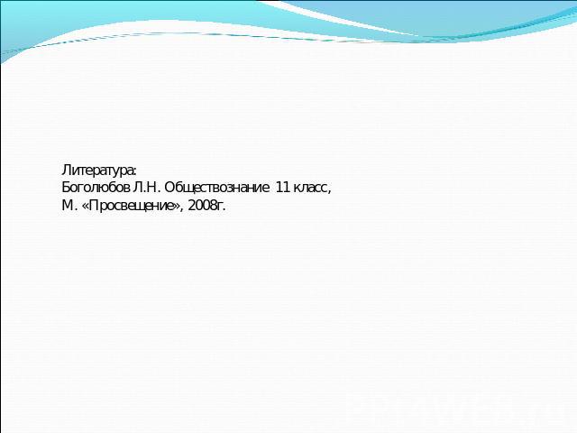 Литература: Боголюбов Л.Н. Обществознание 11 класс, М. «Просвещение», 2008г.