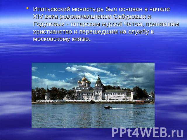 Ипатьевский монастырь был основан в начале XIV века родоначальником Сабуровых и Годуновых - татарским мурзой Четом, принявшим христианство и перешедшим на службу к московскому князю.