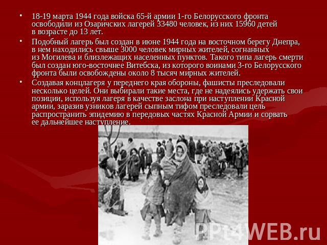 18-19 марта 1944 года войска 65-й армии 1-го Белорусского фронта освободили из Озаричских лагерей 33480 человек, из них 15960 детей в возрасте до 13 лет.18-19 марта 1944 года войска 65-й армии 1…