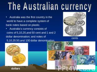 The Australian currencyAustralia was the first country in the world to have a co