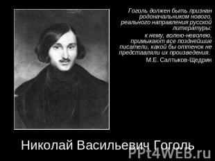 Гоголь должен быть признан родоначальником нового, реального направления русской