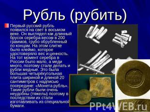 Рубль (рубить) Первый русский рубль появился на свет в восьмом веке. Он выглядел