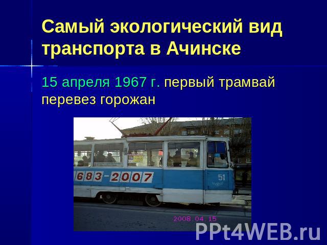 Самый экологический вид транспорта в Ачинске 15 апреля 1967 г. первый трамвай перевез горожан