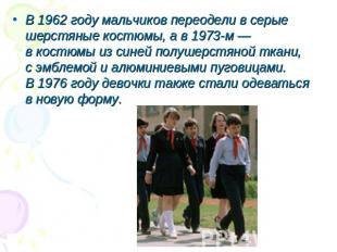 В 1962 году мальчиков переодели в серые шерстяные костюмы, а в 1973-м — в костюм