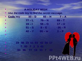 A HOLIDAY WISHUse the code key to find the secret message.Code key 33 – D 83 – H