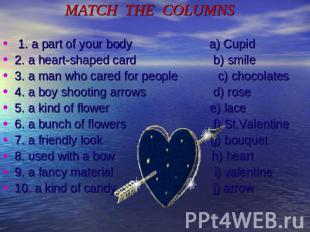 MATCH THE COLUMNS 1. a part of your body a) Cupid2. a heart-shaped card b) smile