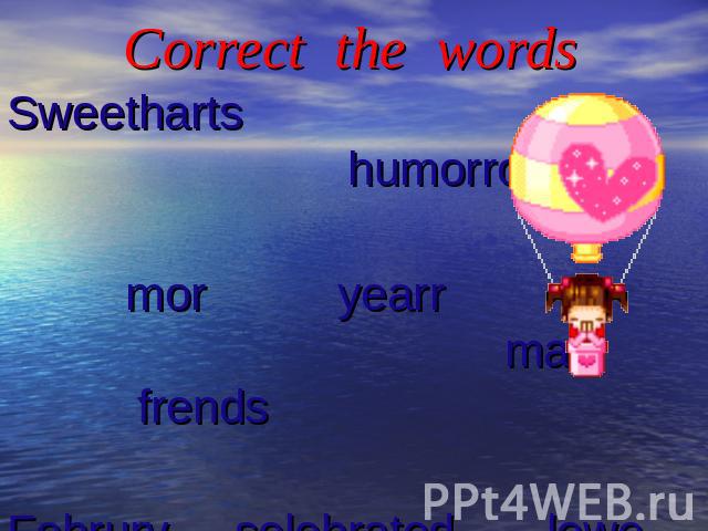 Correct the words Sweetharts humorrous mor yearr mak frends Februry selebrated lowe