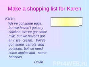 Make a shopping list for Karen Karen, We've got some eggs, but we haven't got an