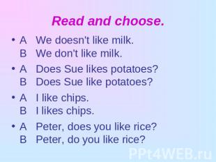 Read and choose. A We doesn't like milk.В We don't like milk.A Does Sue likes po