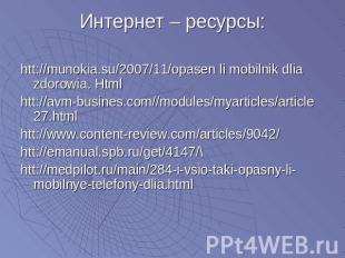 Интернет – ресурсы: htt://munokia.su/2007/11/opasen li mobilnik dlia zdorowia. H