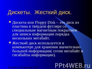 Дискеты. Жесткий диск. Дискета или Floppy Disk – это диск из пластика в твёрдом