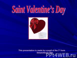 Saint Valentine’s DayThis presentation is made by a pupil of the 7th form Simatc