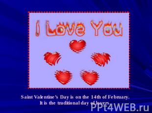 Saint Valentine’s Day is on the 14th of February. It is the traditional day of l
