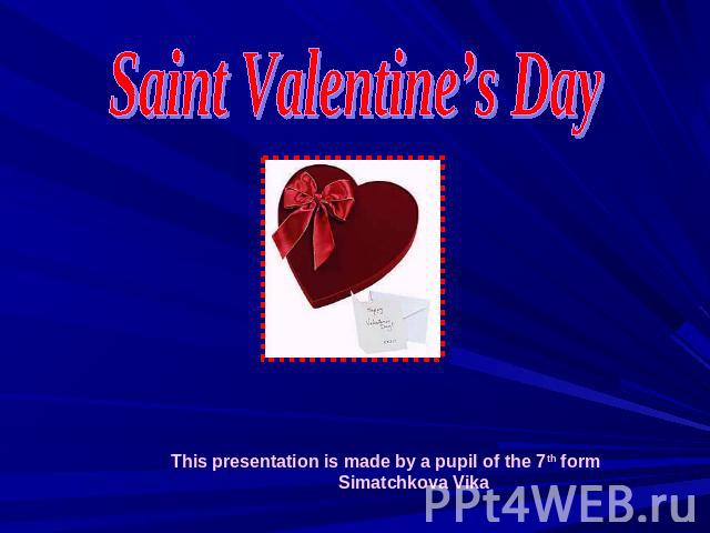 Saint Valentine’s DayThis presentation is made by a pupil of the 7th form Simatchkova Vika