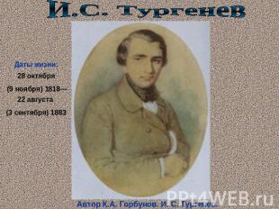 И.С. ТургеневДаты жизни:28 октября (9 ноября) 1818— 22 августа (3 сентября) 1883
