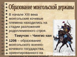 Образование монгольской державыВ начале XIII века монгольские кочевые племена на