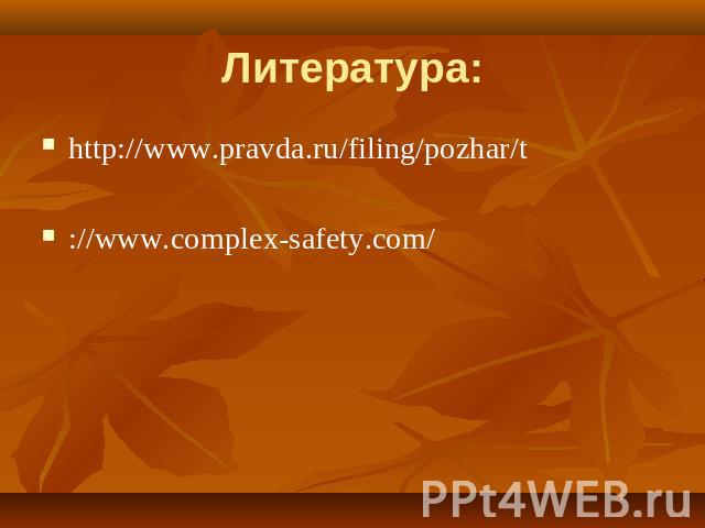 Литература: http://www.pravda.ru/filing/pozhar/t ://www.complex-safety.com/  
