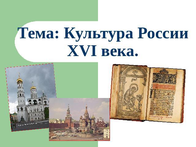 Тема: Культура России XVI века.