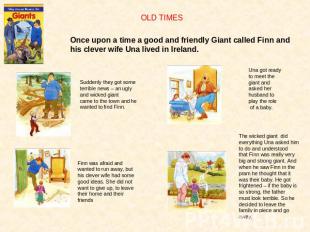 OLD TIMESOnce upon a time a good and friendly Giant called Finn andhis clever wi