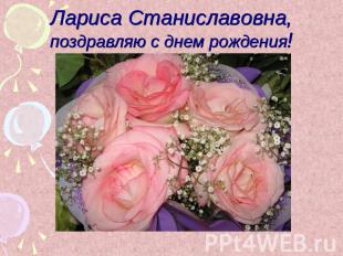 Лариса Станиславовна,поздравляю с днем рождения!