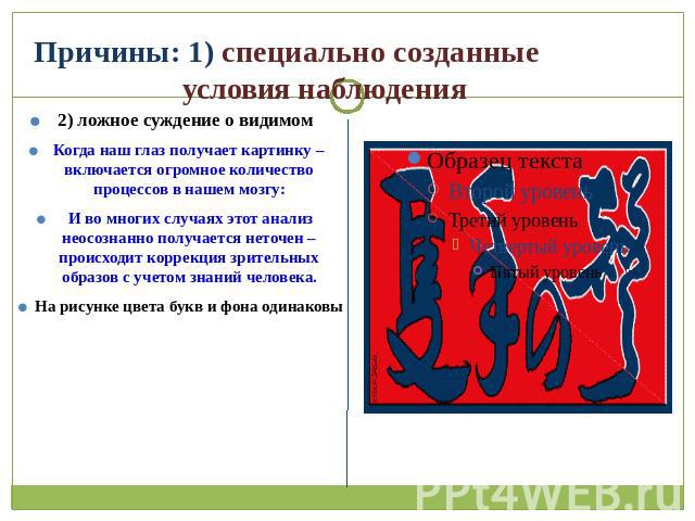 Причины: 1) специально созданные условия наблюдения 2) ложное суждение о видимом Когда наш глаз получает картинку – включается огромное количество процессов в нашем мозгу: И во многих случаях этот анализ неосознанно получается неточен – происходит к…