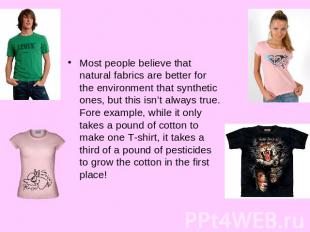 Take a look at the clothes you are wearing. Are they made from natural fabrics s