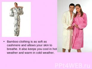Bamboo clothing is as soft as cashmere and allows your skin to breathe. It also