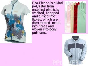 Eco Fleece is a kind polyester from recycled plastic is washed, chopped and turn