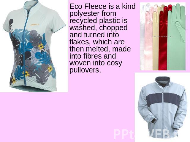 Eco Fleece is a kind polyester from recycled plastic is washed, chopped and turned into flakes, which are then melted, made into fibres and woven into cosy pullovers.