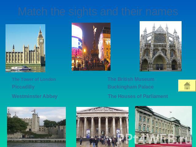 Match the sights and their names The Tower of London PiccadillyWestminster AbbeyThe British MuseumBuckingham PalaceThe Houses of Parliament