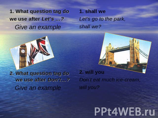 1. What question tag dowe use after Let’s …? Give an example2. What question tag do we use after Don’t…? Give an example1. shall weLet’s go to the park, shall we?2. will youDon’t eat much ice-cream,will you?