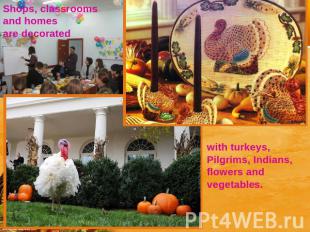 Shops, classrooms and homes are decorated with turkeys, Pilgrims, Indians, flowe