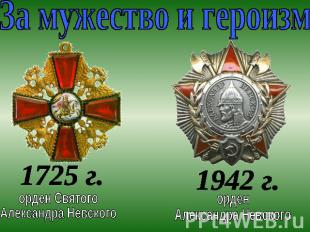 За мужество и героизм1725 г.орден Святого Александра Невского 1942 г.орден Алекс