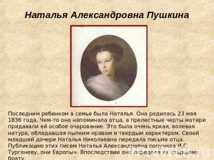 Наталья Александровна Пушкина Последним ребенком в семье была Наталья. Она родил