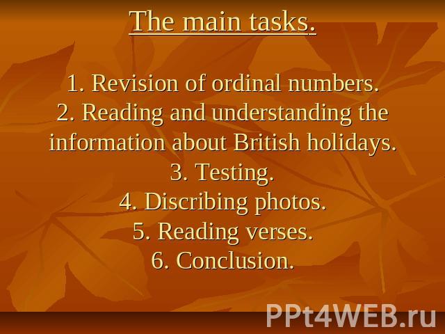 The main tasks.1. Revision of ordinal numbers.2. Reading and understanding the information about British holidays.3. Testing.4. Discribing photos.5. Reading verses.6. Conclusion.