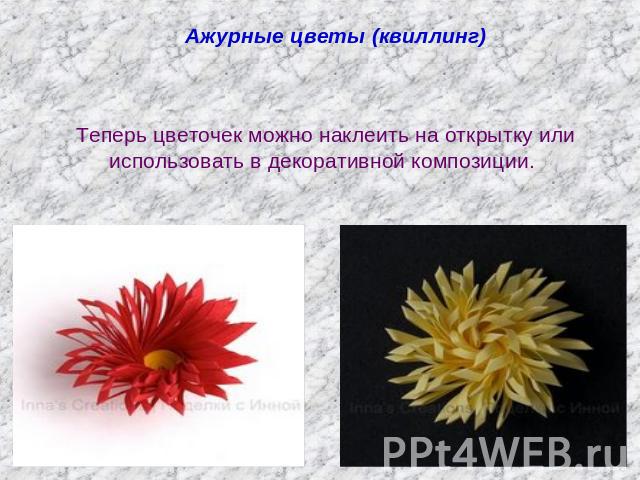 Ажурные цветы (квиллинг)Теперь цветочек можно наклеить на открытку или использовать в декоративной композиции.