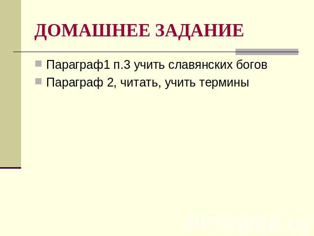 ДОМАШНЕЕ ЗАДАНИЕ Параграф1 п.3 учить славянских боговПараграф 2, читать, учить термины