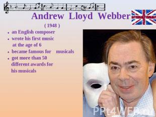 Andrew Lloyd Webber ( 1948 )an English composerwrote his first music at the age