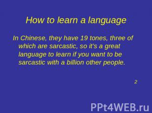 How to learn a language In Chinese, they have 19 tones, three of which are sarca