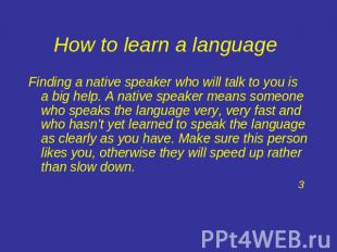 How to learn a language Finding a native speaker who will talk to you is a big h