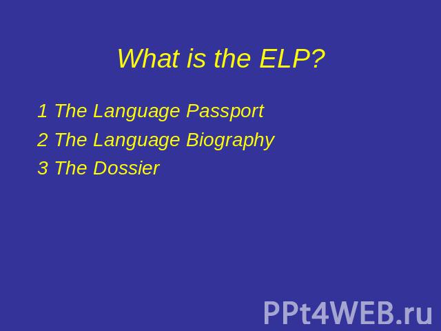 What is the ELP? 1The Language Passport2The Language Biography3The Dossier